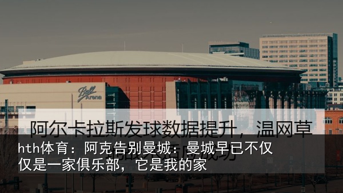 hth体育：阿克告别曼城：曼城早已不仅仅是一家俱乐部，它是我的家